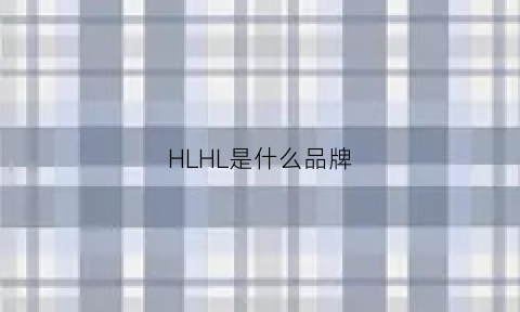 HLHL是什么品牌(hil是什么牌子)