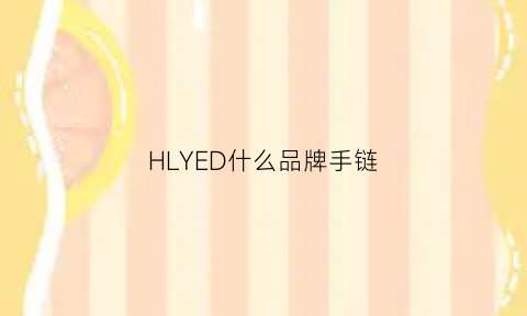 HLYED什么品牌手链(hly是什么品牌手表)