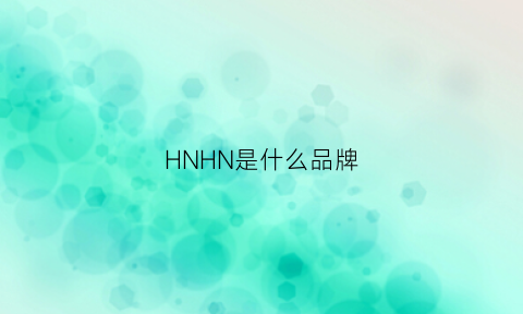 HNHN是什么品牌(hhsn是什么牌子)