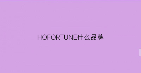 HOFORTUNE什么品牌(hofil是什么品牌)