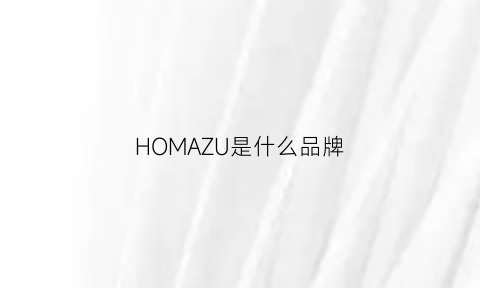 HOMAZU是什么品牌(hoomay是什么牌子)