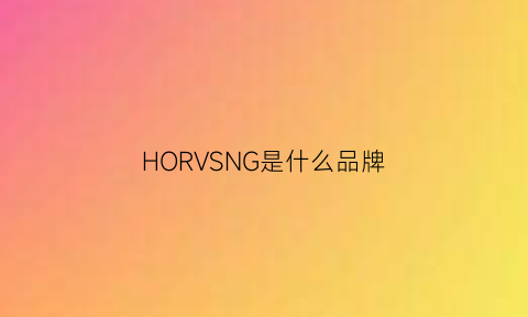 HORVSNG是什么品牌(hoo是什么品牌)