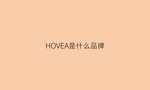 HOVEA是什么品牌(hover是什么牌子)