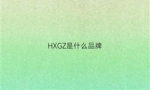 HXGZ是什么品牌(hxl是什么品牌)