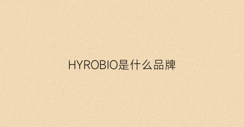 HYROBIO是什么品牌(hiroia是什么品牌)
