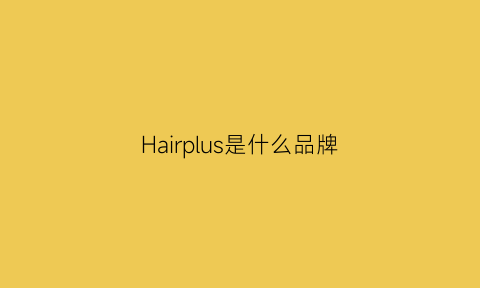 Hairplus是什么品牌(hairrecipe是什么牌子)