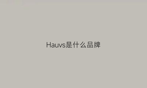 Hauvs是什么品牌(hav是什么牌子的衣服)