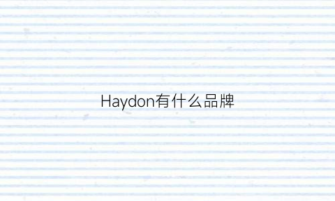 Haydon有什么品牌(haydon是什么公司品牌)