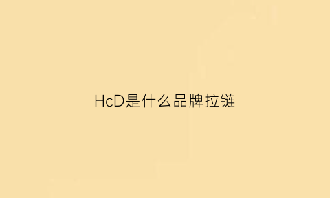 HcD是什么品牌拉链