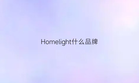 Homelight什么品牌(home是什么品牌)