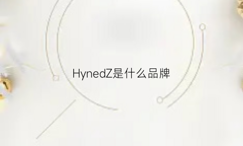 HynedZ是什么品牌(hyednia是什么品牌)