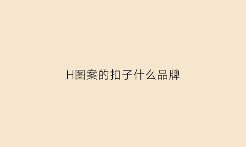 H图案的扣子什么品牌