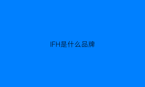 IFH是什么品牌(ifr是什么品牌)