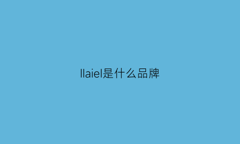 IIaieI是什么品牌(ilef是什么品牌)