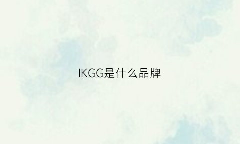 IKGG是什么品牌(gik是什么牌子)