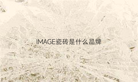 IMAGE瓷砖是什么品牌