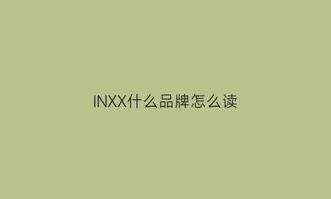 INXX什么品牌怎么读(INXX什么品牌怎么读)