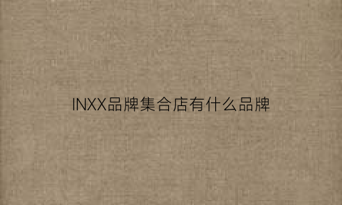 INXX品牌集合店有什么品牌(ins集合店)