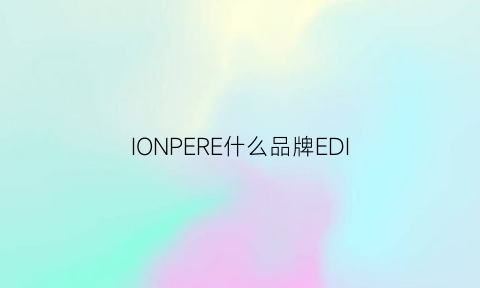 IONPERE什么品牌EDI(edi什么品牌的好)