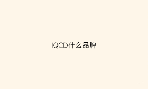 IQCD什么品牌(iq8是什么品牌)