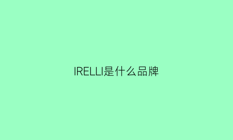 IRELLI是什么品牌(轮胎firelli是什么品牌)