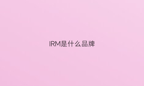 IRM是什么品牌(ir是什么牌子)