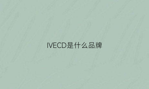 IVECD是什么品牌(iviuse是什么牌子)