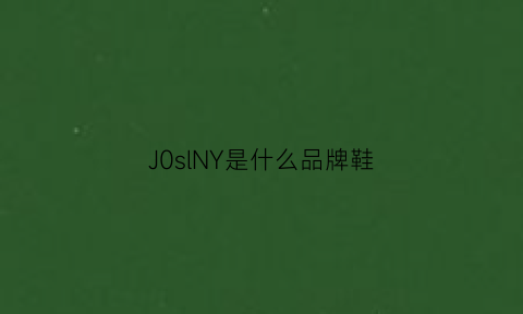 J0slNY是什么品牌鞋(j0slny是什么牌子的皮鞋)