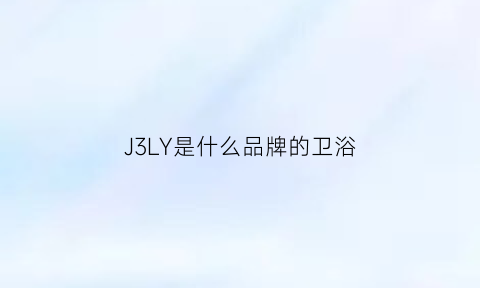 J3LY是什么品牌的卫浴(joszcw是什么牌子卫浴)