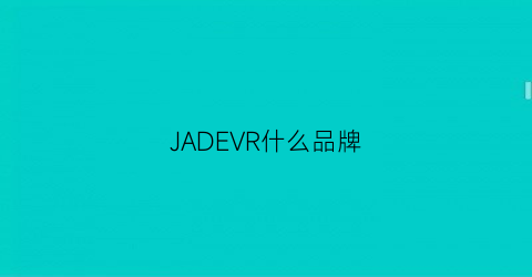 JADEVR什么品牌(jade是什么牌子)