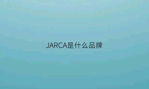 JARCA是什么品牌(jarll是哪个国家的品牌)