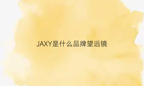 JAXY是什么品牌望远镜(jaxy望远镜怎么样)