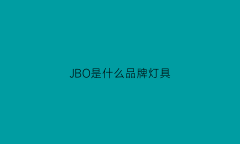 JBO是什么品牌灯具(jbrand是什么牌子)