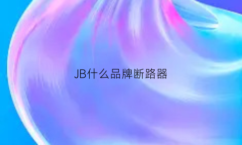 JB什么品牌断路器