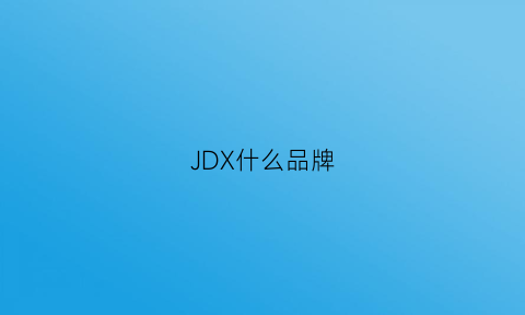 JDX什么品牌(jdx是什么牌子的衣服)