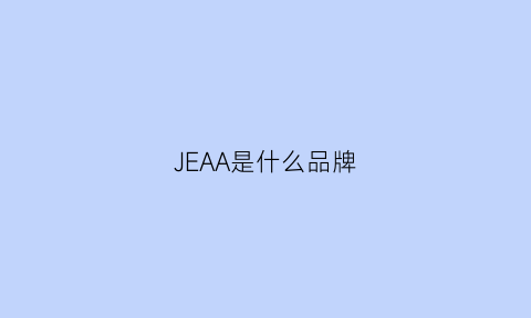 JEAA是什么品牌(jcaapas是什么牌子)