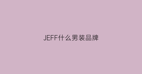 JEFF什么男装品牌(jeffrey鞋子是品牌吗)