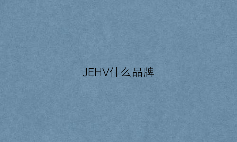 JEHV什么品牌(je是什么品牌)