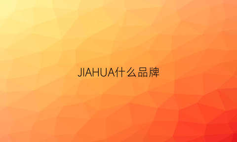 JIAHUA什么品牌(jia是什么牌子)