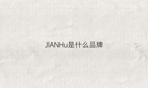 JIANHu是什么品牌(jaouag是什么品牌)