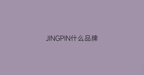 JINGPIN什么品牌(镜品什么品牌最好)