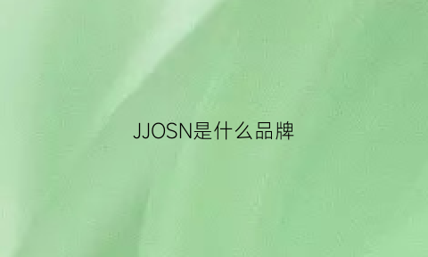 JJOSN是什么品牌(j0hns0n是什么品牌)