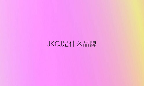 JKCJ是什么品牌(jkl是什么牌子)