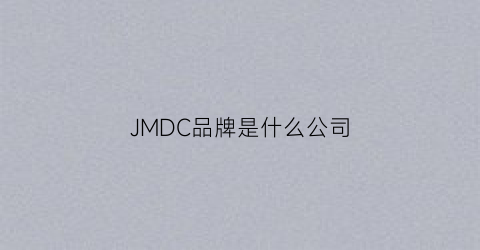 JMDC品牌是什么公司(jma是什么品牌)