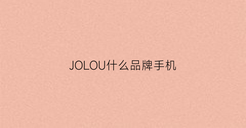 JOLOU什么品牌手机(j0u0u是什么品牌手机)