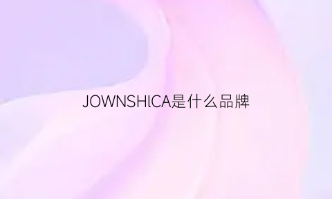 JOWNSHlCA是什么品牌(joa是什么牌子)