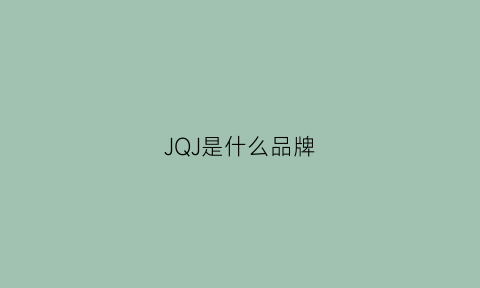 JQJ是什么品牌(jqwan是什么牌子)