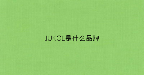 JUKOL是什么品牌(jauk是什么品牌)
