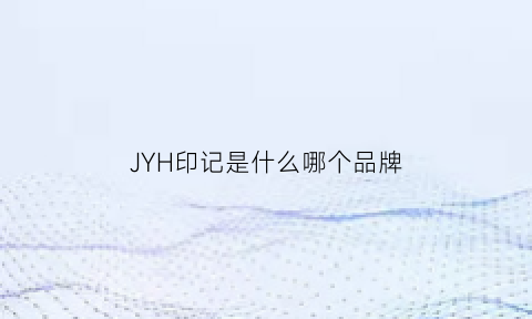 JYH印记是什么哪个品牌