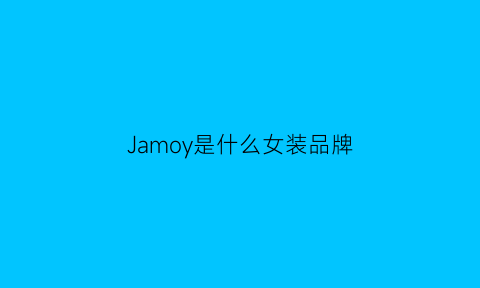 Jamoy是什么女装品牌(jamay是什么品牌)